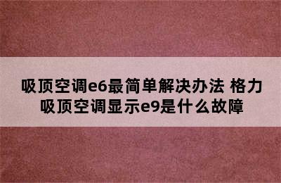 吸顶空调e6最简单解决办法 格力吸顶空调显示e9是什么故障